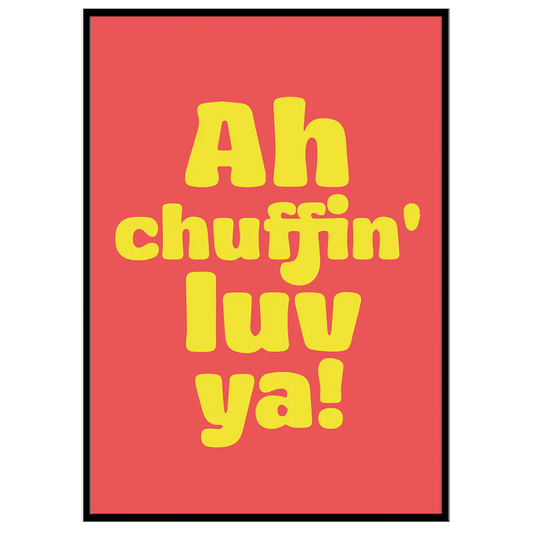Ah Chuffin' Luv Ya - A4 Print