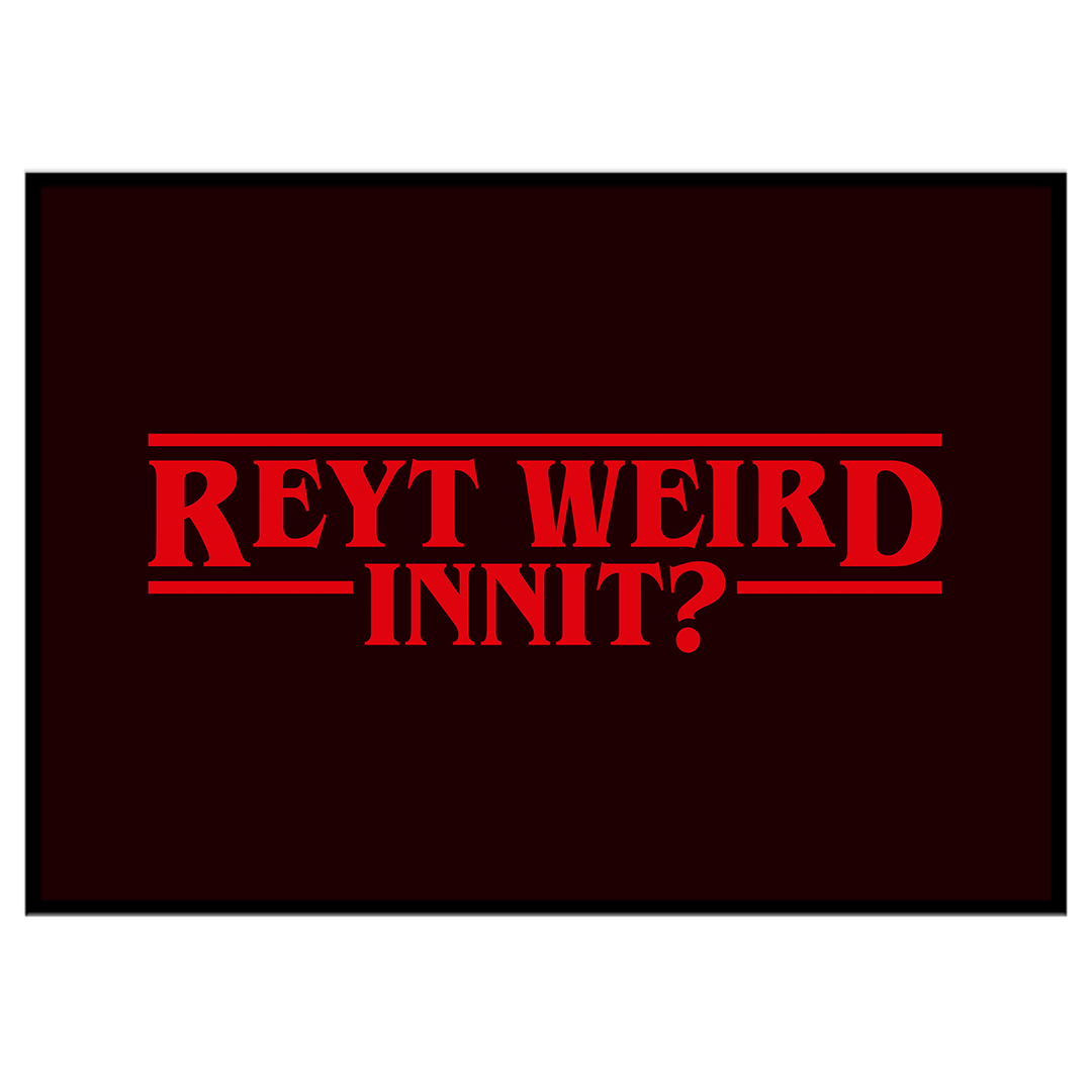 Reyt Weird Innit? - Print
