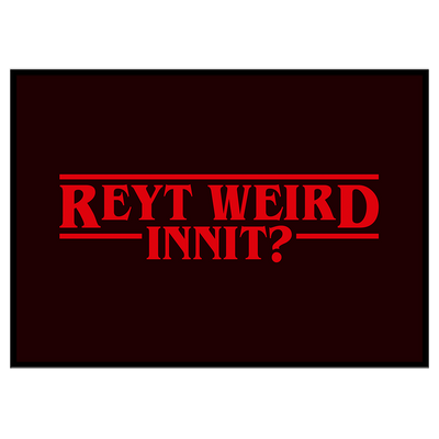 Reyt Weird Innit? - Print