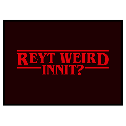 Reyt Weird Innit? - Print