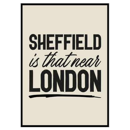 Sheffield Is That Near London - Print