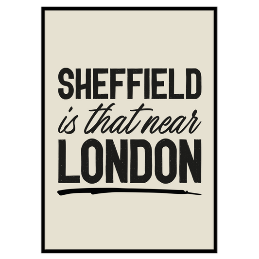 Sheffield Is That Near London - Print