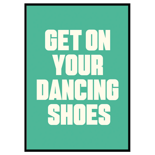Get On Your Dancing Shoes - Print