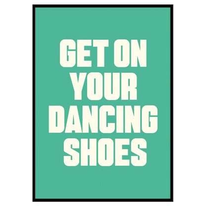 Get On Your Dancing Shoes - Print